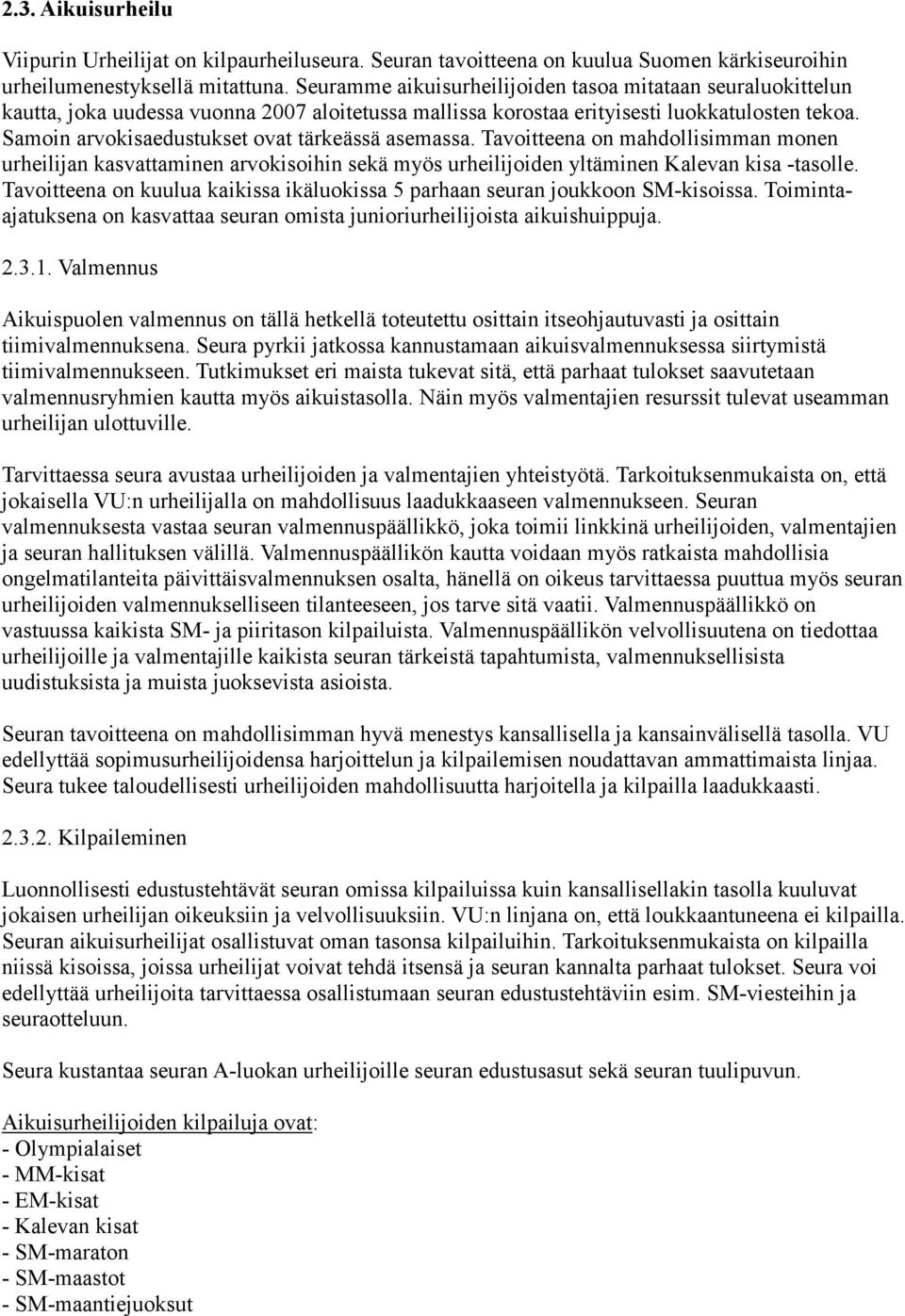 Samoin arvokisaedustukset ovat tärkeässä asemassa. Tavoitteena on mahdollisimman monen urheilijan kasvattaminen arvokisoihin sekä myös urheilijoiden yltäminen Kalevan kisa -tasolle.