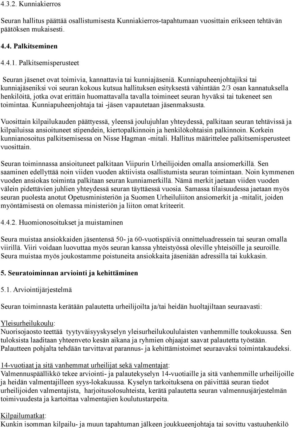 Kunniapuheenjohtajiksi tai kunniajäseniksi voi seuran kokous kutsua hallituksen esityksestä vähintään 2/3 osan kannatuksella henkilöitä, jotka ovat erittäin huomattavalla tavalla toimineet seuran