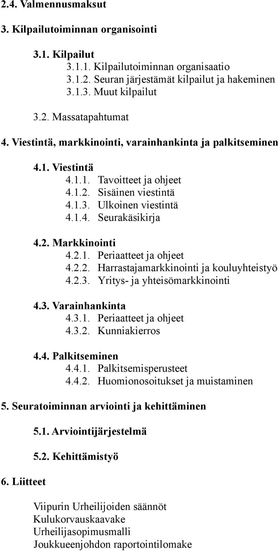 2.2. Harrastajamarkkinointi ja kouluyhteistyö 4.2.3. Yritys- ja yhteisömarkkinointi 4.3. Varainhankinta 4.3.1. Periaatteet ja ohjeet 4.3.2. Kunniakierros 4.4. Palkitseminen 4.4.1. Palkitsemisperusteet 4.