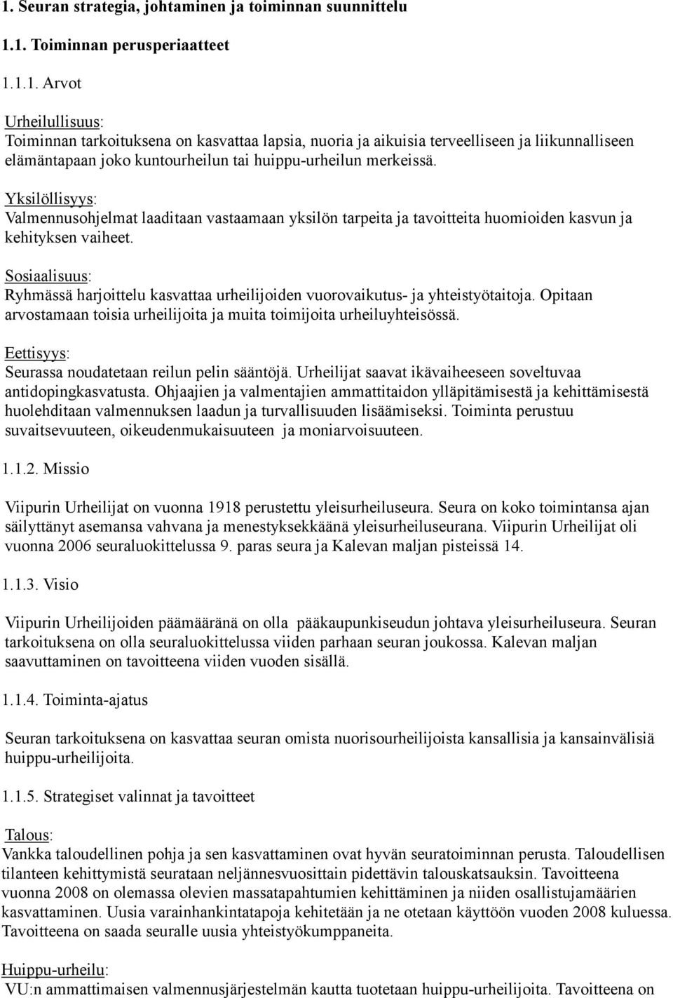 Sosiaalisuus: Ryhmässä harjoittelu kasvattaa urheilijoiden vuorovaikutus- ja yhteistyötaitoja. Opitaan arvostamaan toisia urheilijoita ja muita toimijoita urheiluyhteisössä.