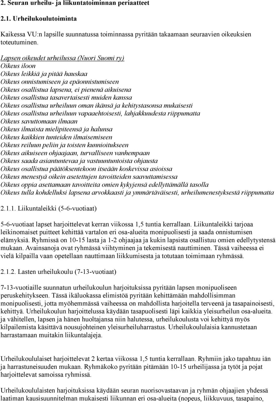 tasavertaisesti muiden kanssa Oikeus osallistua urheiluun oman ikänsä ja kehitystasonsa mukaisesti Oikeus osallistua urheiluun vapaaehtoisesti, lahjakkuudesta riippumatta Oikeus savuttomaan ilmaan