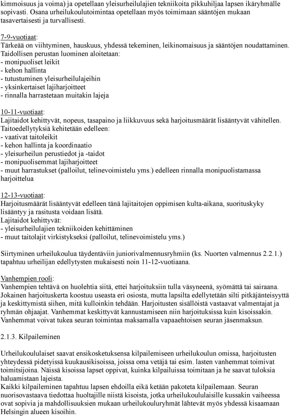 7-9-vuotiaat: Tärkeää on viihtyminen, hauskuus, yhdessä tekeminen, leikinomaisuus ja sääntöjen noudattaminen.