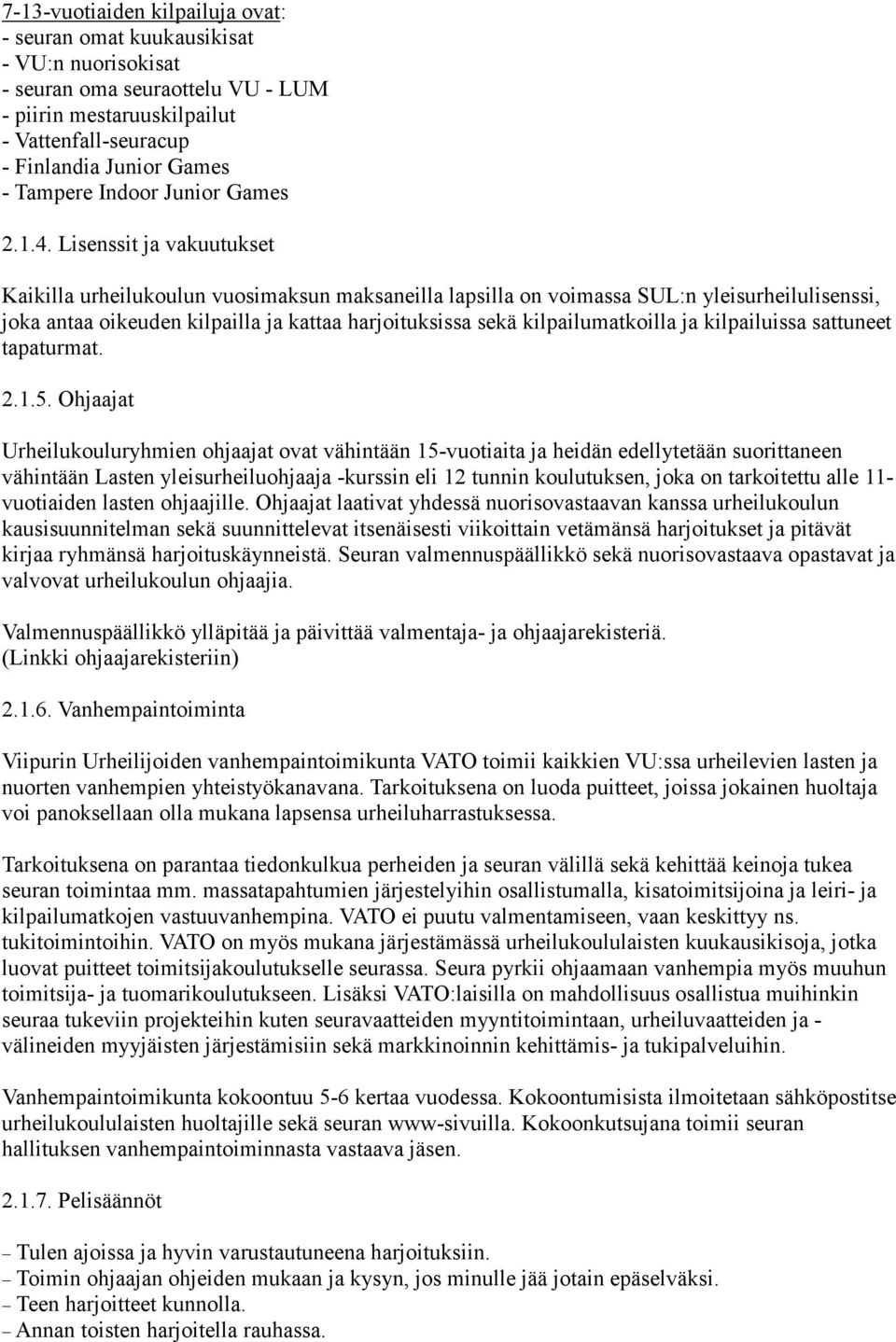 Lisenssit ja vakuutukset Kaikilla urheilukoulun vuosimaksun maksaneilla lapsilla on voimassa SUL:n yleisurheilulisenssi, joka antaa oikeuden kilpailla ja kattaa harjoituksissa sekä kilpailumatkoilla