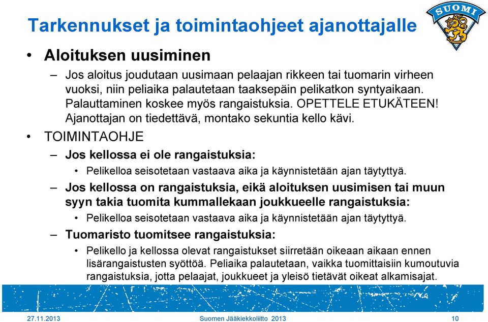 TOIMINTAOHJE Jos kellossa ei ole rangaistuksia: Pelikelloa seisotetaan vastaava aika ja käynnistetään ajan täytyttyä.