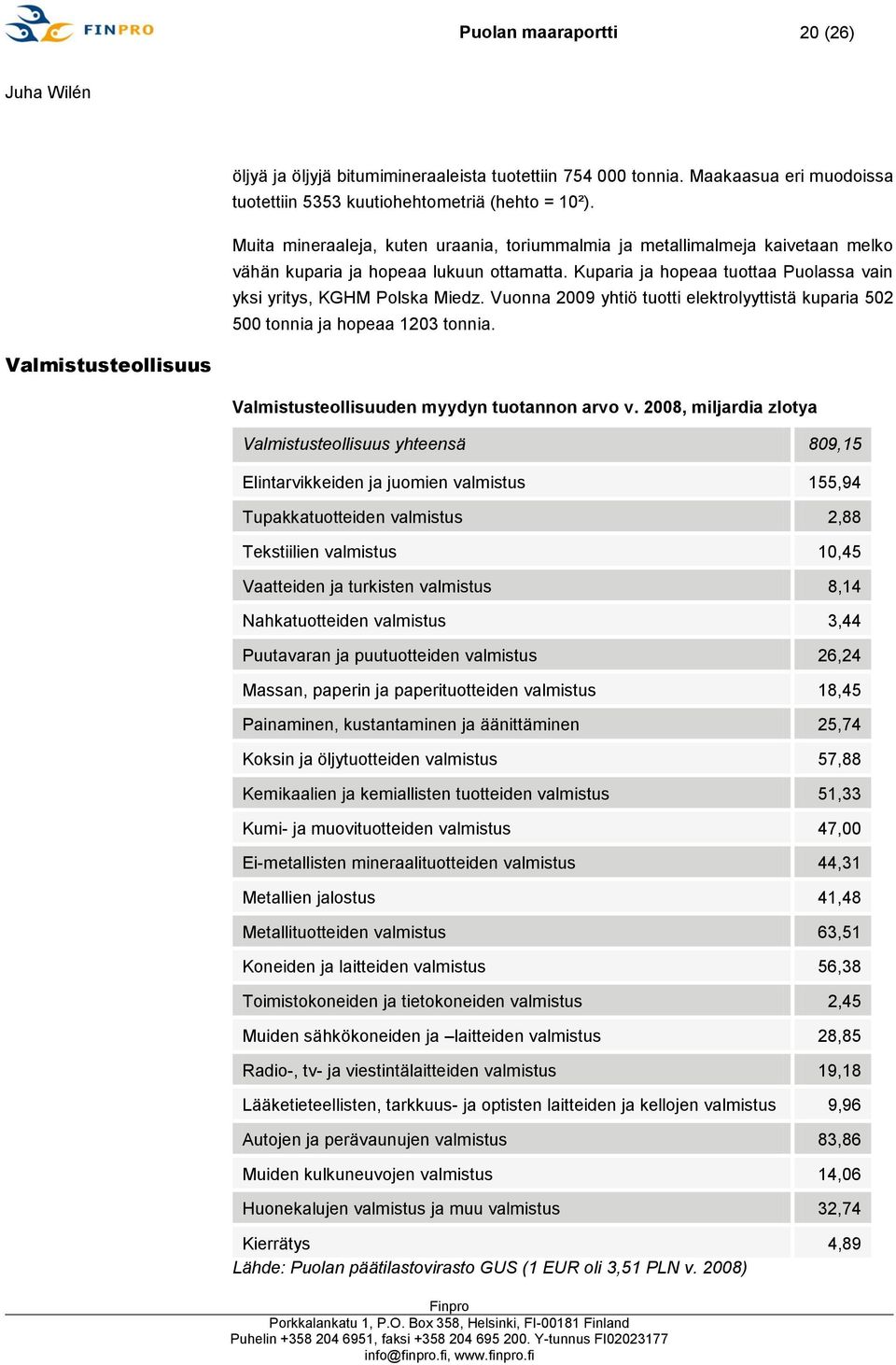 Vuonna 2009 yhtiö tuotti elektrolyyttistä kuparia 502 500 tonnia ja hopeaa 1203 tonnia. Valmistusteollisuus Valmistusteollisuuden myydyn tuotannon arvo v.