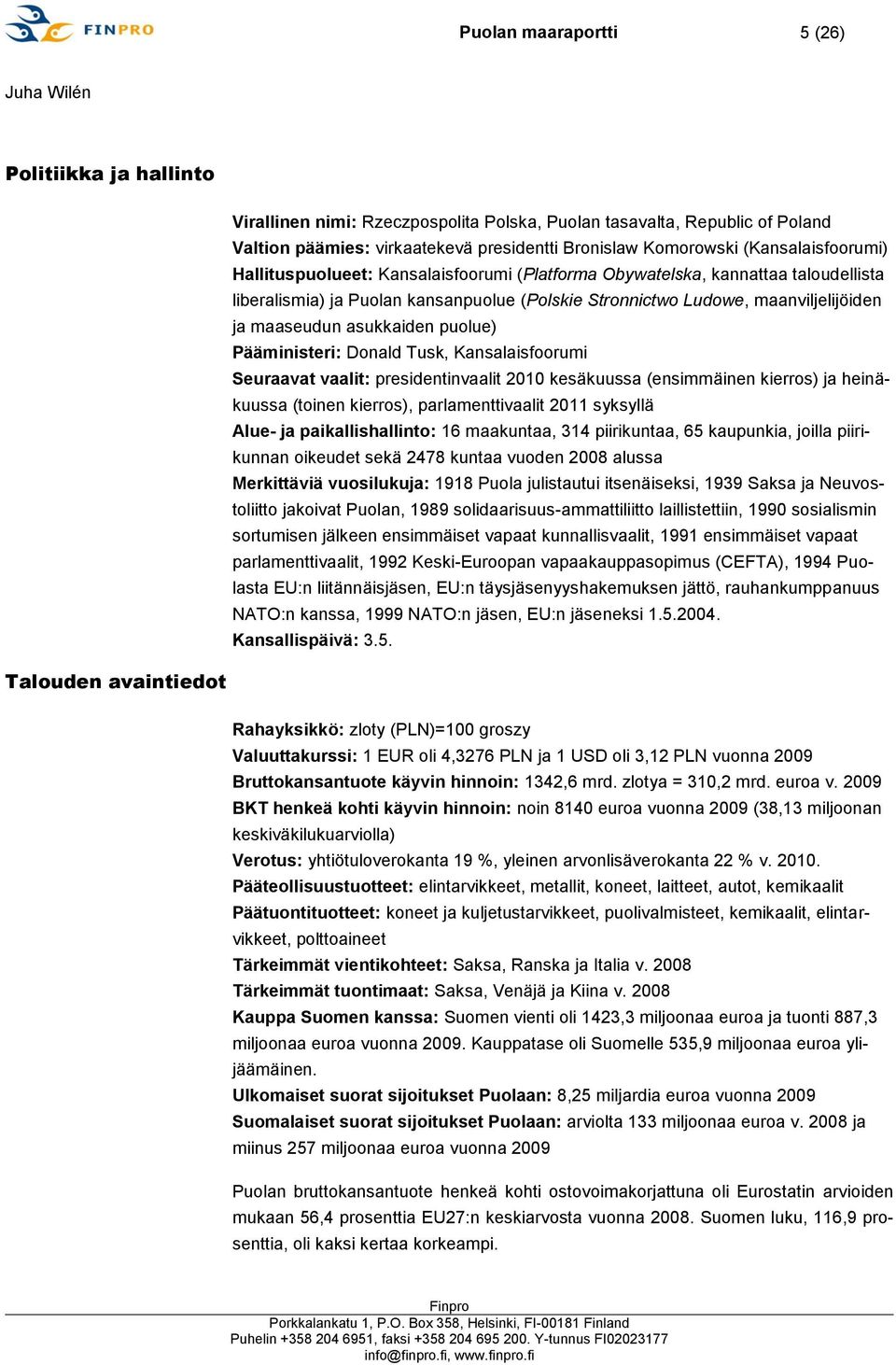 asukkaiden puolue) Pääministeri: Donald Tusk, Kansalaisfoorumi Seuraavat vaalit: presidentinvaalit 2010 kesäkuussa (ensimmäinen kierros) ja heinäkuussa (toinen kierros), parlamenttivaalit 2011