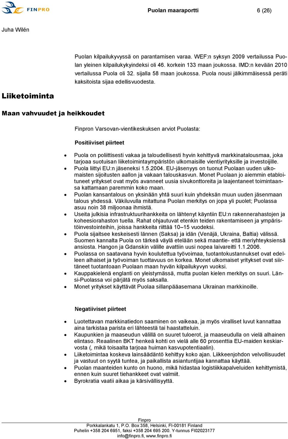 Liiketoiminta Maan vahvuudet ja heikkoudet n Varsovan-vientikeskuksen arviot Puolasta: Positiiviset piirteet Puola on poliittisesti vakaa ja taloudellisesti hyvin kehittyvä markkinatalousmaa, joka