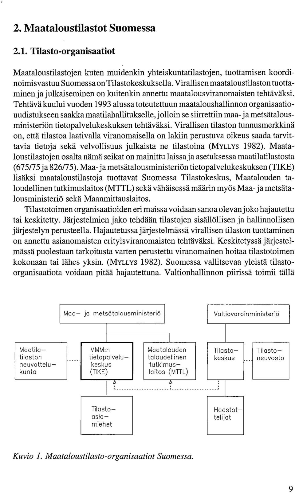 Tehtävä kuului vuoden 1993 alussa toteutettuun maataloushallinnon organisaatiouudistukseen saakka maatilahallitukselle, jolloin se siirrettiin maa- ja metsätalousministeriön tietopalvelukeskuksen