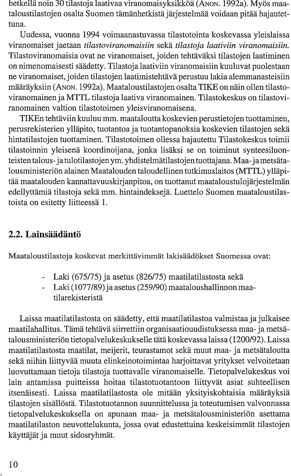 Tilastoviranomaisia ovat ne viranomaiset, joiden tehtäväksi tilastojen laatiminen on nimenomaisesti säädetty.