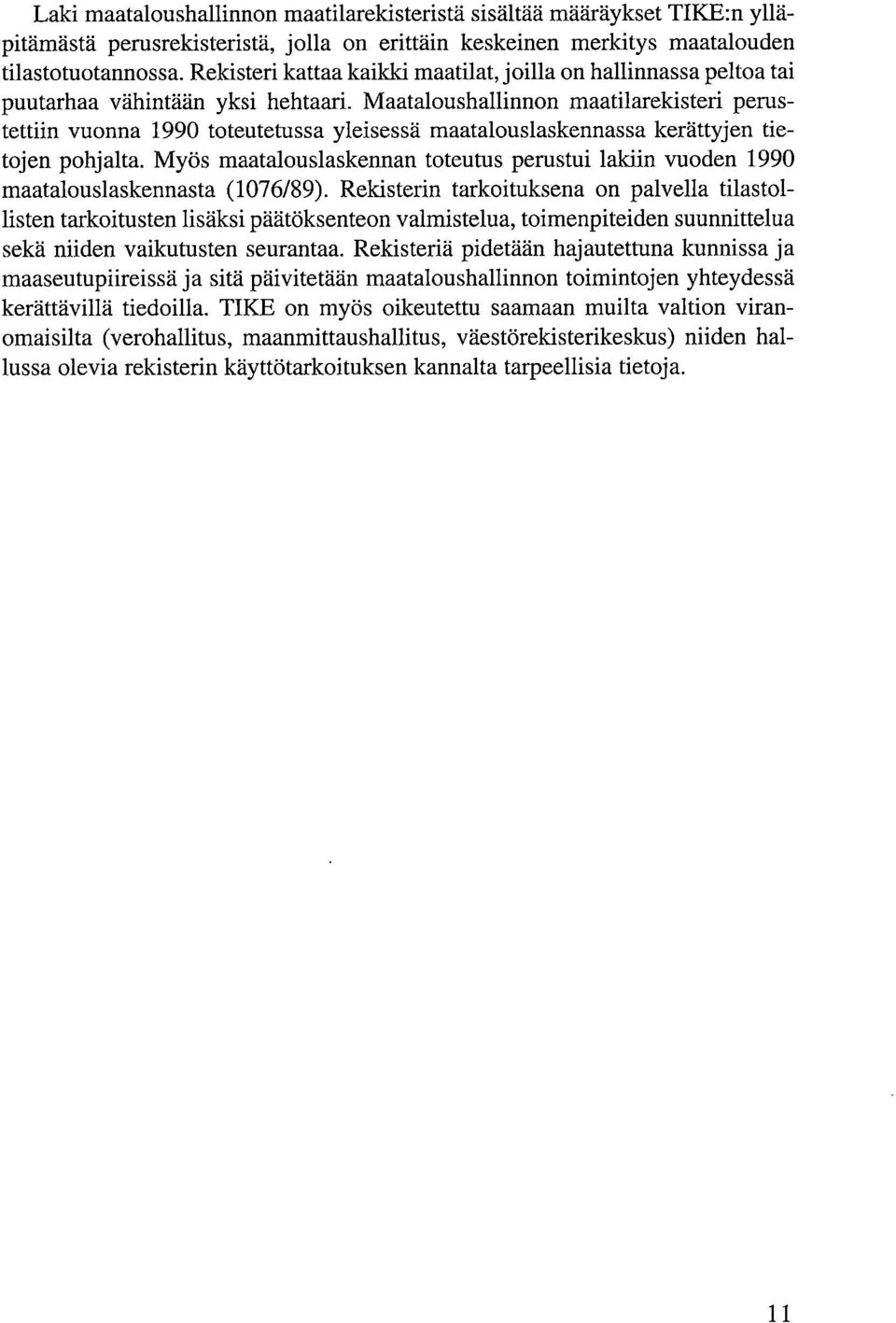 Maataloushallinnon maatilarekisteri perustettiin vuonna 1990 toteutetussa yleisessä maatalouslaskennassa kerättyjen tietojen pohjalta.