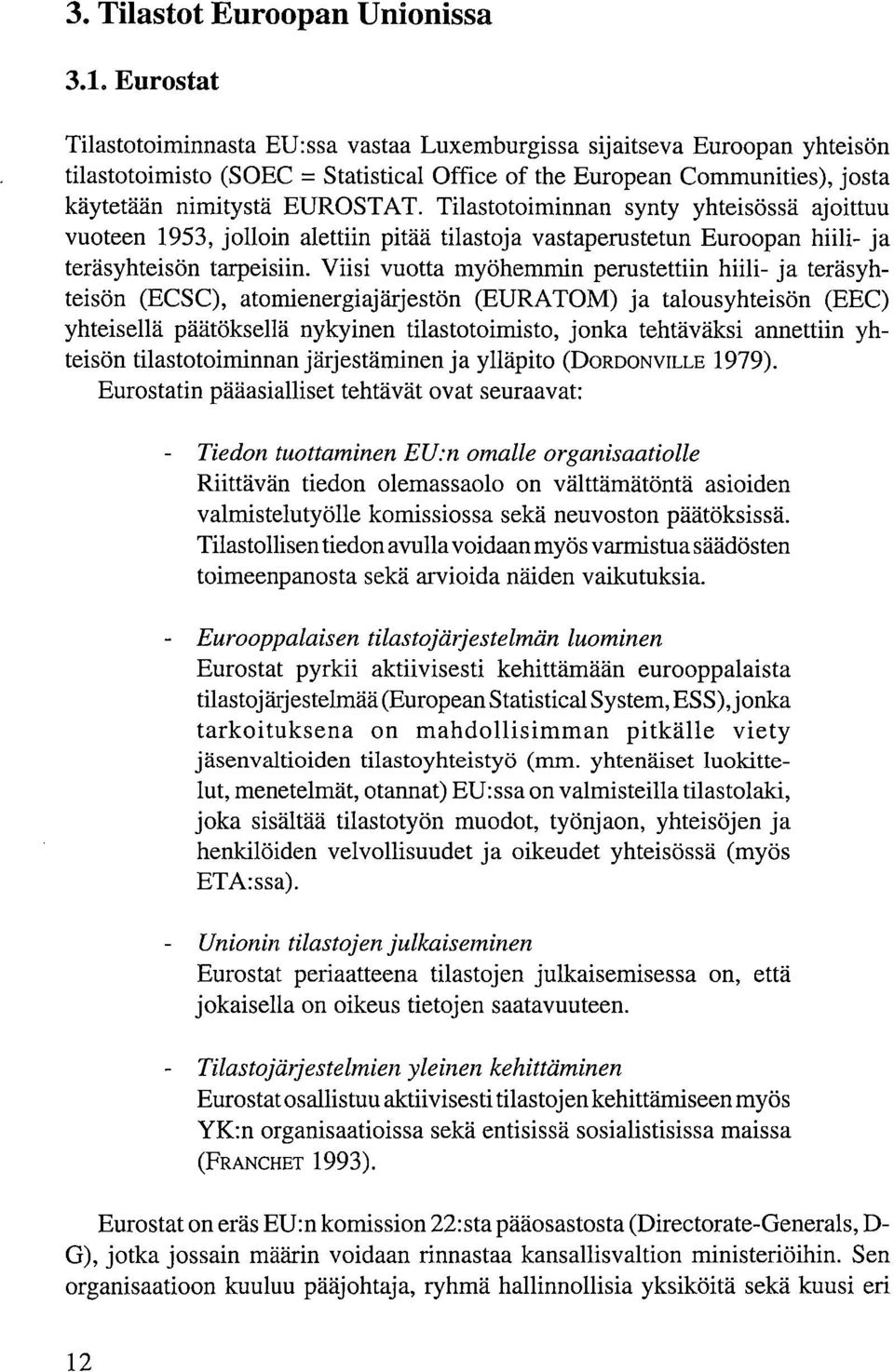 Tilastotoiminnan synty yhteisössä ajoittuu vuoteen 1953, jolloin alettiin pitää tilastoja vastaperustetun Euroopan hiili- ja teräsyhteisön tarpeisiin.