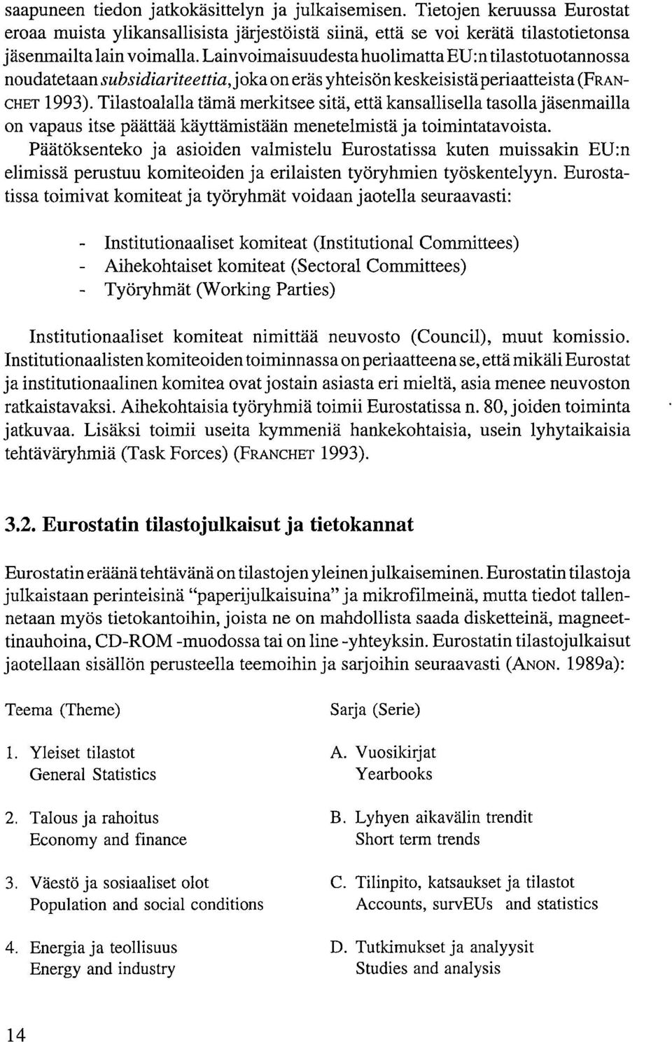 Tilastoalalla tämä merkitsee sitä, että kansallisella tasolla jäsenmailla on vapaus itse päättää käyttämistään menetelmistä ja toimintatavoista.