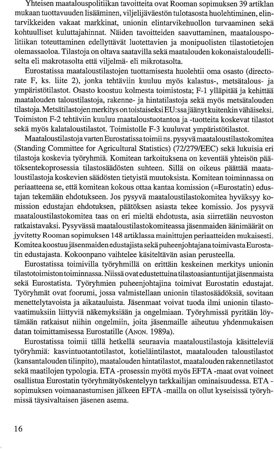 Näiden tavoitteiden saavuttaminen, maatalouspolitiikan toteuttaminen edellyttävät luotettavien ja monipuolisten tilastotietojen olemassaoloa.