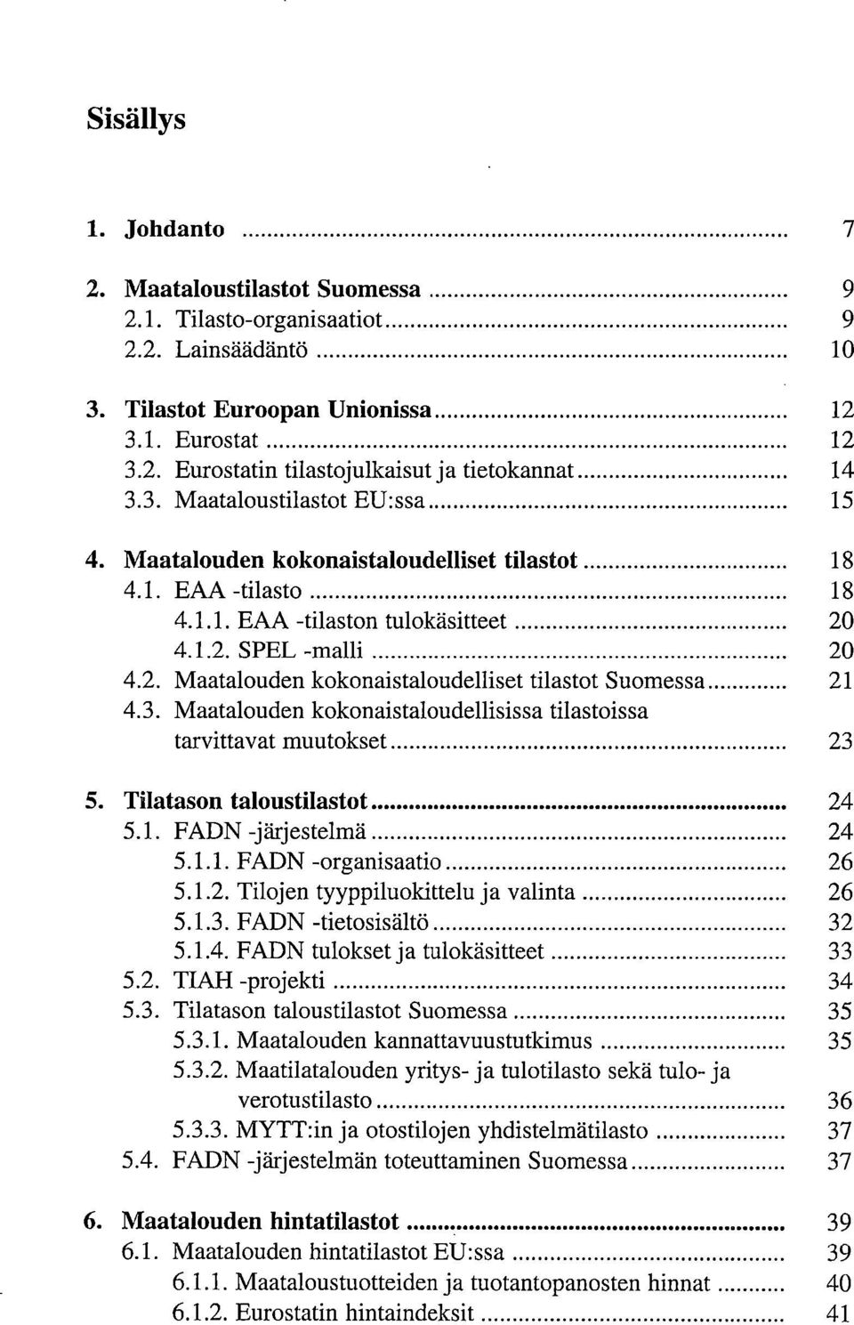 3. Maatalouden kokonaistaloudellisissa tilastoissa tarvittavat muutokset 23 Tilatason taloustilastot 24 5.1. FADN -järjestelmä 24 5.1.1. FADN -organisaatio 26 5.1.2. Tilojen tyyppiluokittelu ja valinta 26 5.