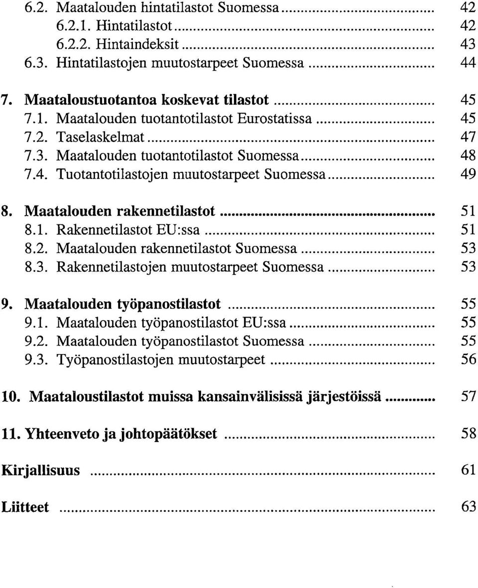 3. Rakennetilastojen muutostarpeet Suomessa 53 Maatalouden työpanostilastot 55 9.1. Maatalouden työpanostilastot EU:ssa 55 9.2. Maatalouden työpanostilastot Suomessa 55 9.3. Työpanostilastojen muutostarpeet 56 Maataloustilastot muissa kansainvälisissä järjestöissä 57 Yhteenveto ja johtopäätökset 58 Kirjallisuus 61 Liitteet 63