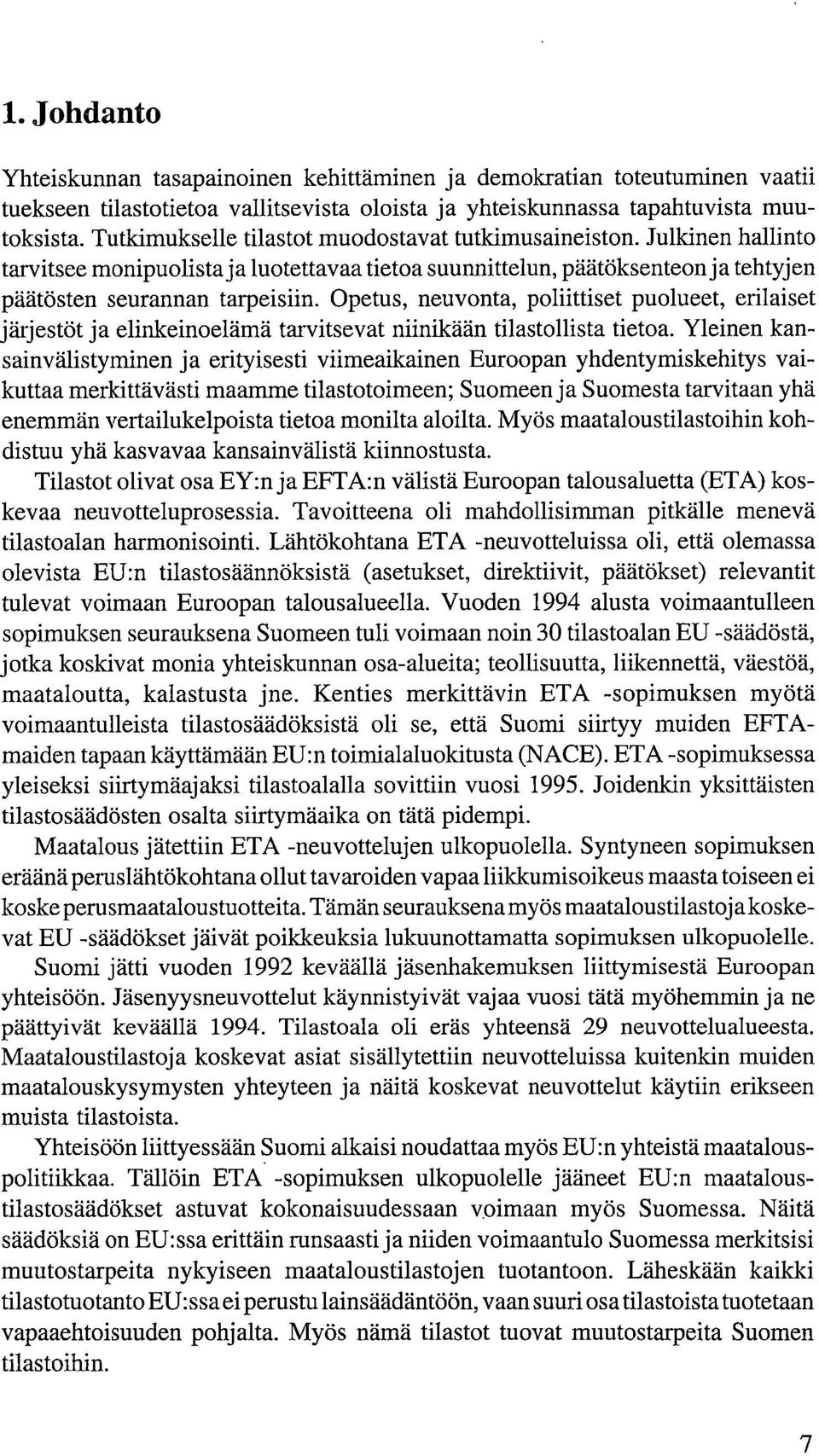 Opetus, neuvonta, poliittiset puolueet, erilaiset järjestöt ja elinkeinoelämä tarvitsevat niinikään tilastollista tietoa.