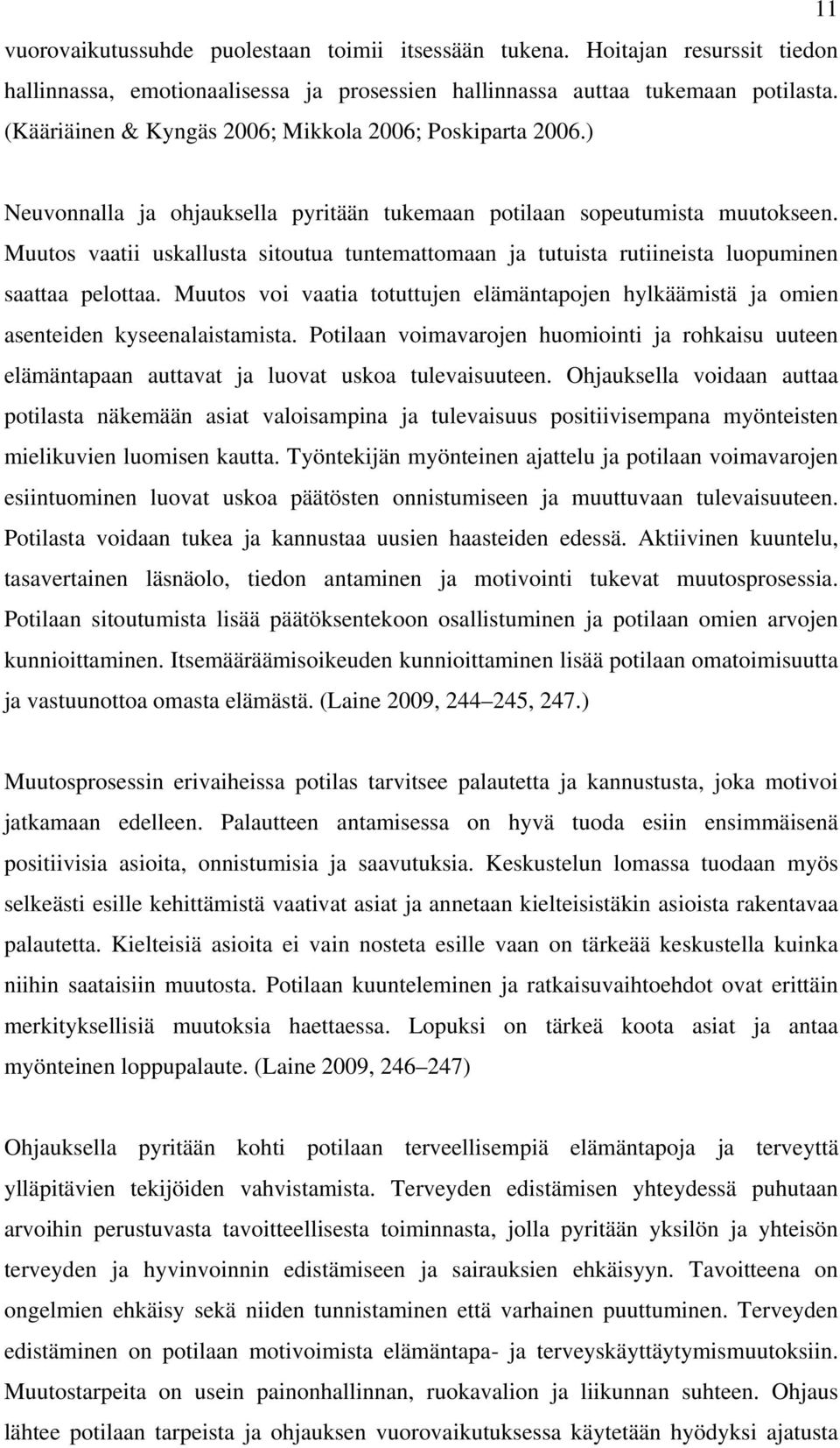 Muutos vaatii uskallusta sitoutua tuntemattomaan ja tutuista rutiineista luopuminen saattaa pelottaa. Muutos voi vaatia totuttujen elämäntapojen hylkäämistä ja omien asenteiden kyseenalaistamista.