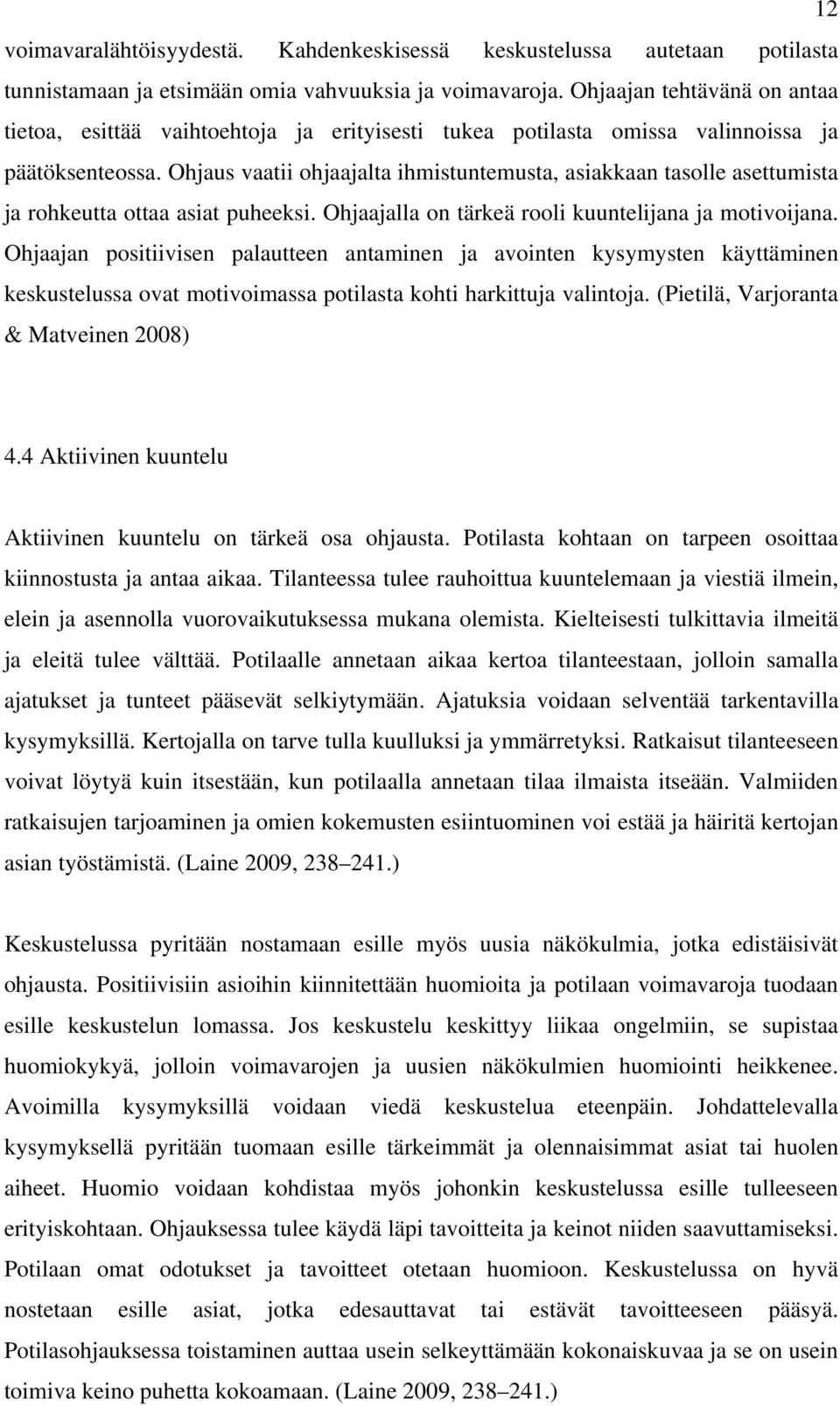 Ohjaus vaatii ohjaajalta ihmistuntemusta, asiakkaan tasolle asettumista ja rohkeutta ottaa asiat puheeksi. Ohjaajalla on tärkeä rooli kuuntelijana ja motivoijana.