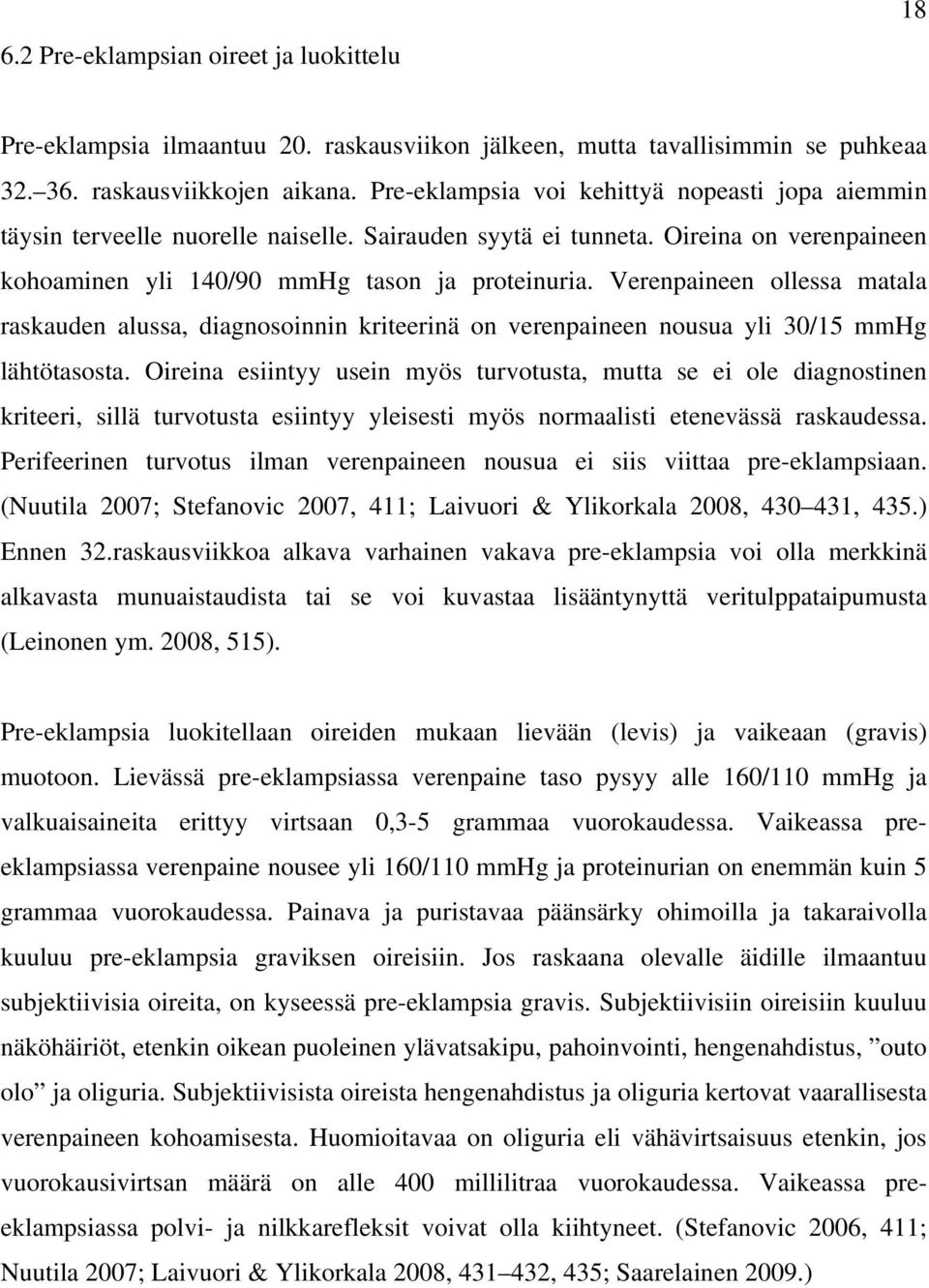 Verenpaineen ollessa matala raskauden alussa, diagnosoinnin kriteerinä on verenpaineen nousua yli 30/15 mmhg lähtötasosta.