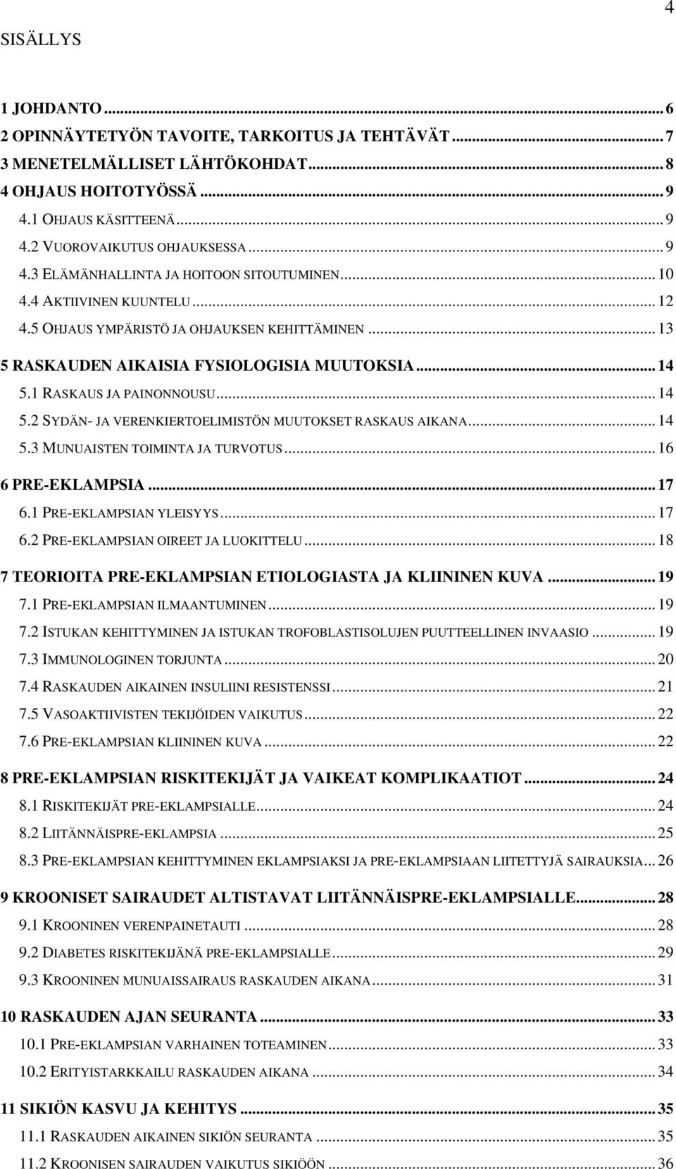 1 RASKAUS JA PAINONNOUSU... 14 5.2 SYDÄN- JA VERENKIERTOELIMISTÖN MUUTOKSET RASKAUS AIKANA... 14 5.3 MUNUAISTEN TOIMINTA JA TURVOTUS... 16 6 PRE-EKLAMPSIA... 17 6.