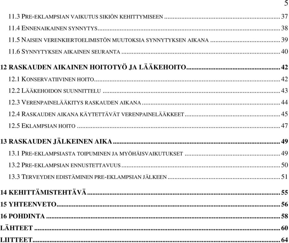 3 VERENPAINELÄÄKITYS RASKAUDEN AIKANA... 44 12.4 RASKAUDEN AIKANA KÄYTETTÄVÄT VERENPAINELÄÄKKEET... 45 12.5 EKLAMPSIAN HOITO... 47 13 RASKAUDEN JÄLKEINEN AIKA... 49 13.