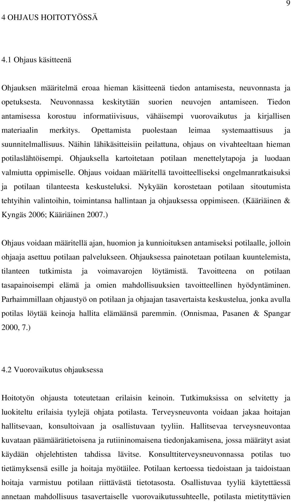 Näihin lähikäsitteisiin peilattuna, ohjaus on vivahteeltaan hieman potilaslähtöisempi. Ohjauksella kartoitetaan potilaan menettelytapoja ja luodaan valmiutta oppimiselle.