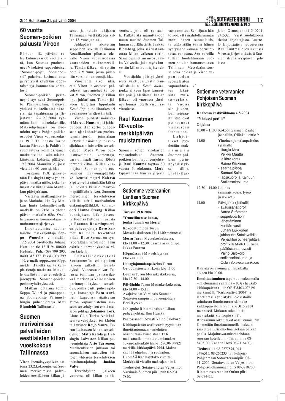 Suomen-poikien perinneyhdistys sekä Soomepoiste Pärimusühing haluavat yhdessä muistella tätä historiallista tapahtumaa ja järjestävät 17. 19.8.2004 ryhmämatkan taistelukentille.