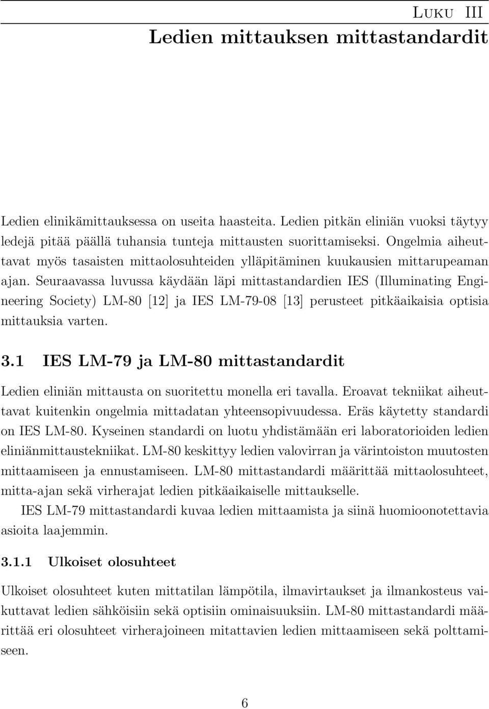 Seuraavassa luvussa käydään läpi mittastandardien IES (Illuminating Engineering Society) LM-80 [12] ja IES LM-79-08 [13] perusteet pitkäaikaisia optisia mittauksia varten. 3.