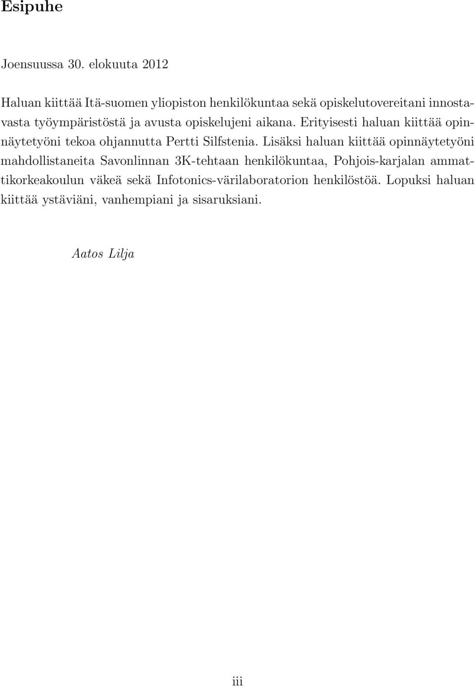 avusta opiskelujeni aikana. Erityisesti haluan kiittää opinnäytetyöni tekoa ohjannutta Pertti Silfstenia.