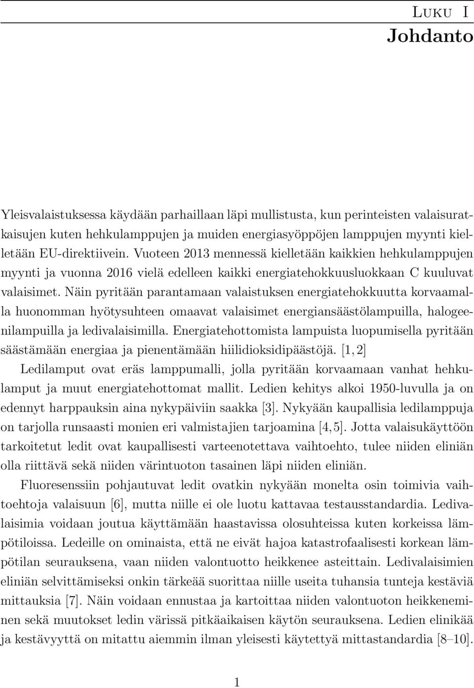 Näin pyritään parantamaan valaistuksen energiatehokkuutta korvaamalla huonomman hyötysuhteen omaavat valaisimet energiansäästölampuilla, halogeenilampuilla ja ledivalaisimilla.