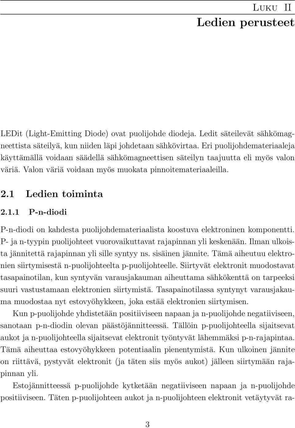 Ledien toiminta 2.1.1 P-n-diodi P-n-diodi on kahdesta puolijohdemateriaalista koostuva elektroninen komponentti. P- ja n-tyypin puolijohteet vuorovaikuttavat rajapinnan yli keskenään.