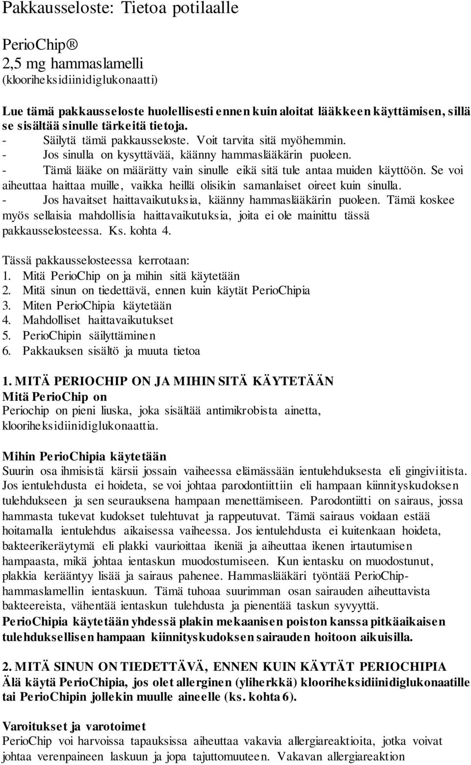 - Tämä lääke on määrätty vain sinulle eikä sitä tule antaa muiden käyttöön. Se voi aiheuttaa haittaa muille, vaikka heillä olisikin samanlaiset oireet kuin sinulla.