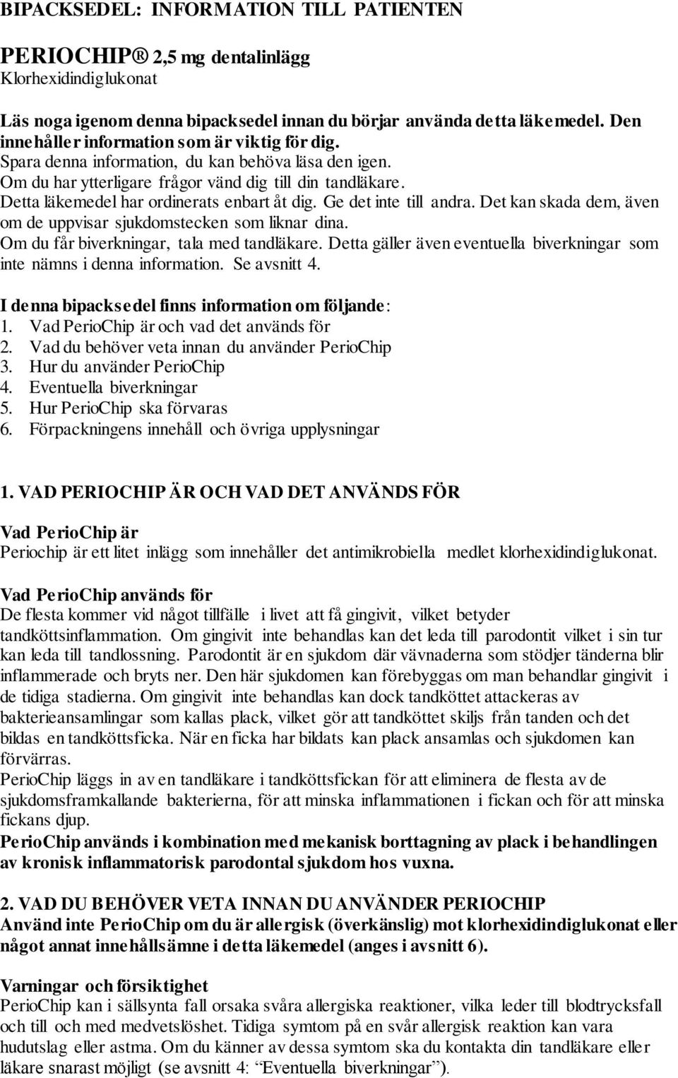 Detta läkemedel har ordinerats enbart åt dig. Ge det inte till andra. Det kan skada dem, även om de uppvisar sjukdomstecken som liknar dina. Om du får biverkningar, tala med tandläkare.