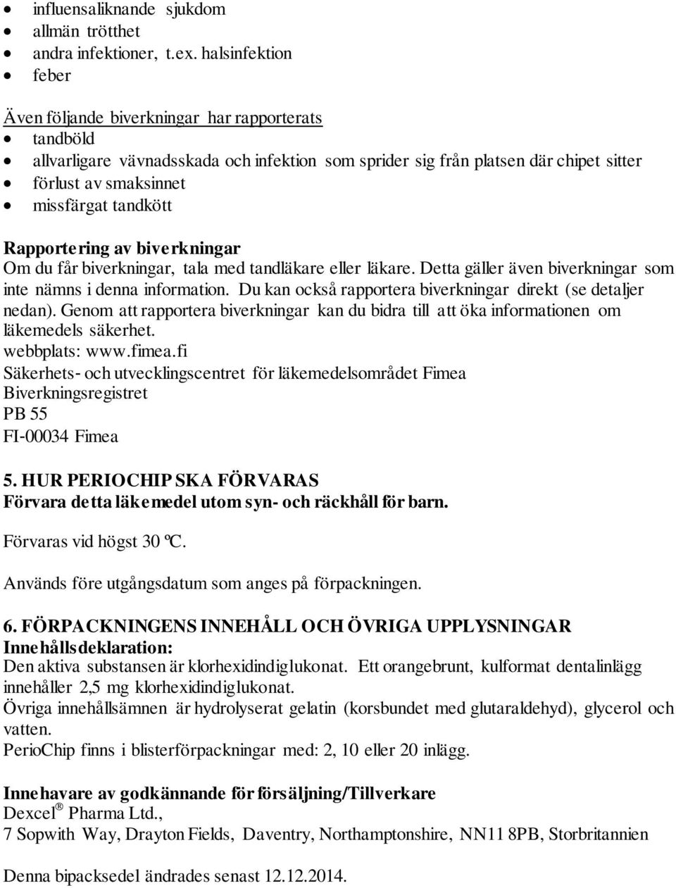 tandkött Rapportering av biverkningar Om du får biverkningar, tala med tandläkare eller läkare. Detta gäller även biverkningar som inte nämns i denna information.