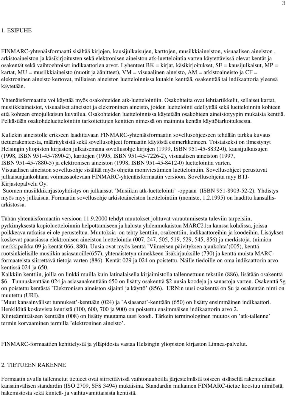 Lyhenteet BK = kirjt, käsikirjoitukset, SE = kusijulkisut, MP = krtt, MU = musiikkiineisto (nuotit j äänitteet), VM = visulinen ineisto, AM = rkistoineisto j CF = elektroninen ineisto kertovt,
