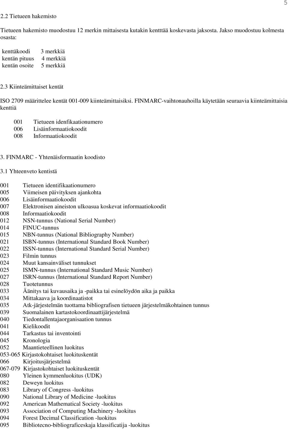 FINMARC-vihtonuhoill käytetään seurvi kiinteämittisi kenttiä 001 Tietueen ienfiktionumero 006 Lisäinformtiokooit 008 Informtiokooit 3. FINMARC - Yhtenäisformtin kooisto 3.