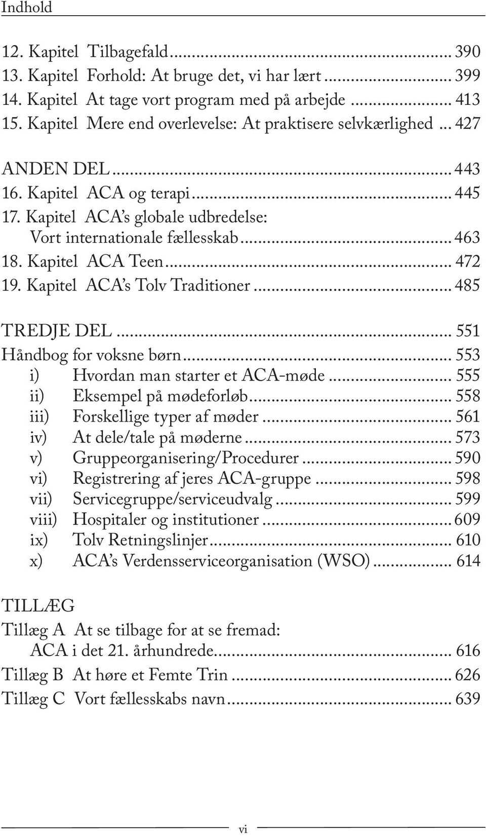 Kapitel ACA Teen... 472 19. Kapitel ACA s Tolv Traditioner... 485 TREDJE DEL... 551 Håndbog for voksne børn... 553 i) Hvordan man starter et ACA-møde... 555 ii) Eksempel på mødeforløb.