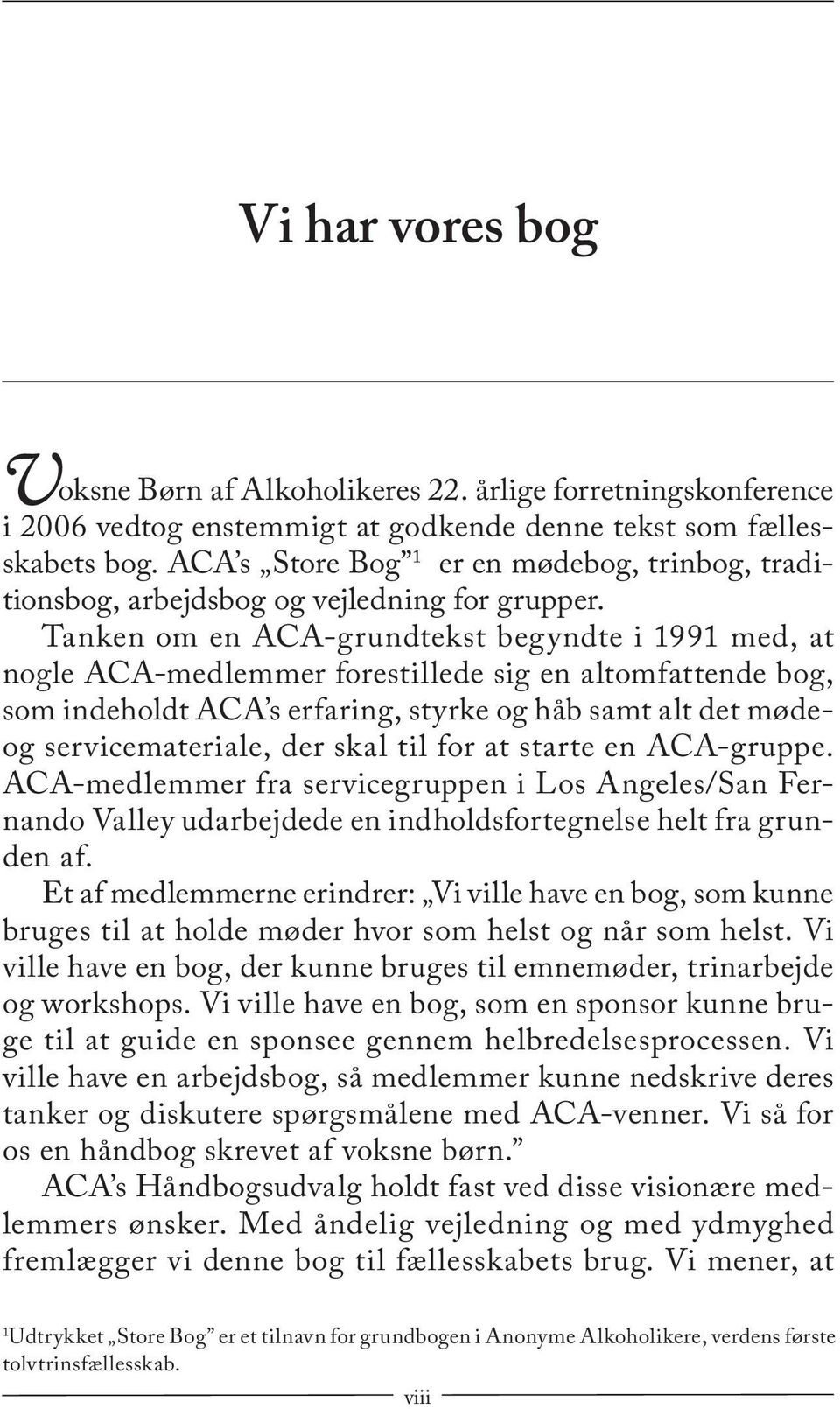 Tanken om en ACA-grundtekst begyndte i 1991 med, at nogle ACA-medlemmer forestillede sig en altomfattende bog, som indeholdt ACA s erfaring, styrke og håb samt alt det mødeog servicemateriale, der