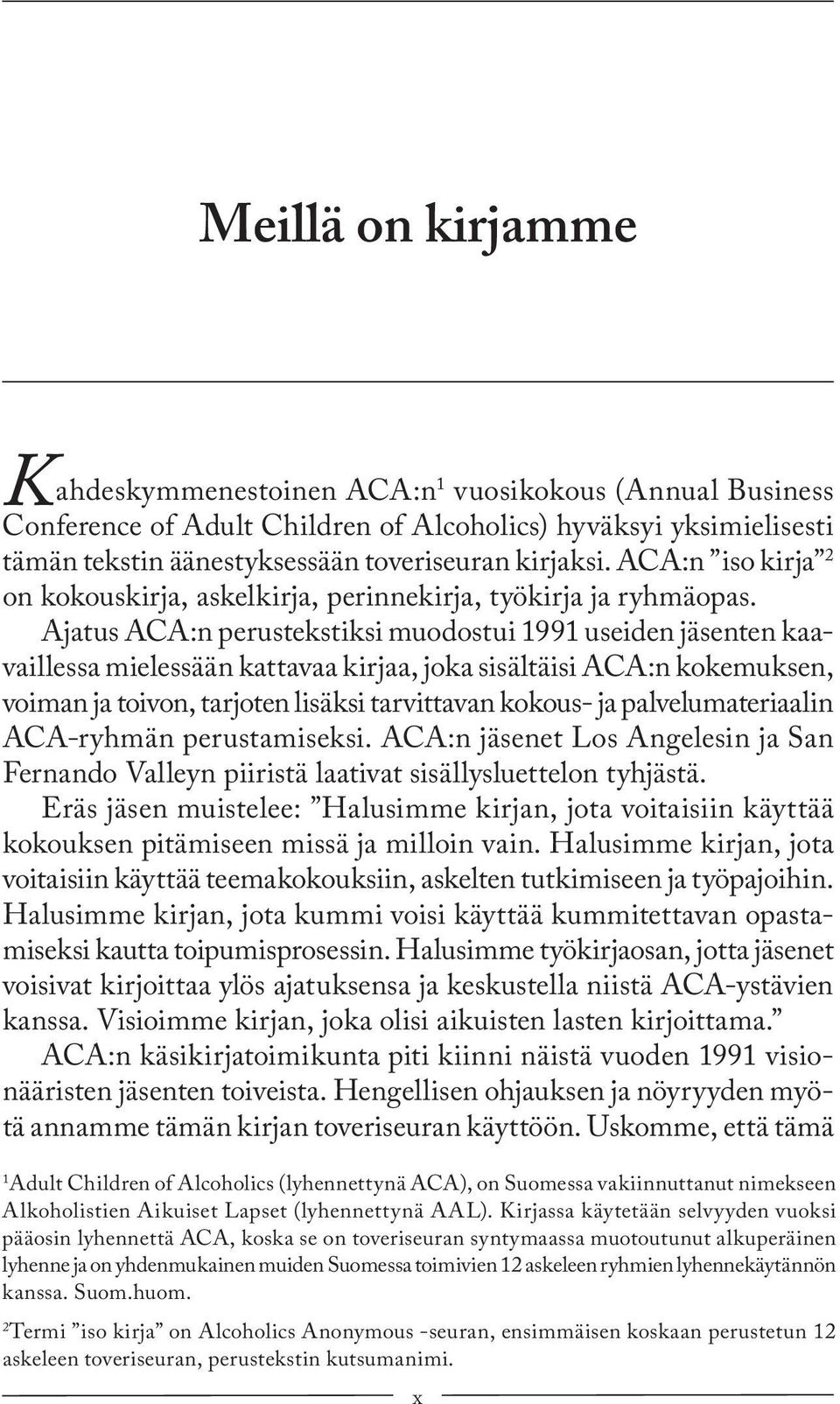 Ajatus ACA:n perustekstiksi muodostui 1991 useiden jäsenten kaavail lessa mielessään kattavaa kirjaa, joka sisältäisi ACA:n kokemuksen, voi man ja toivon, tarjoten lisäksi tarvittavan kokous- ja