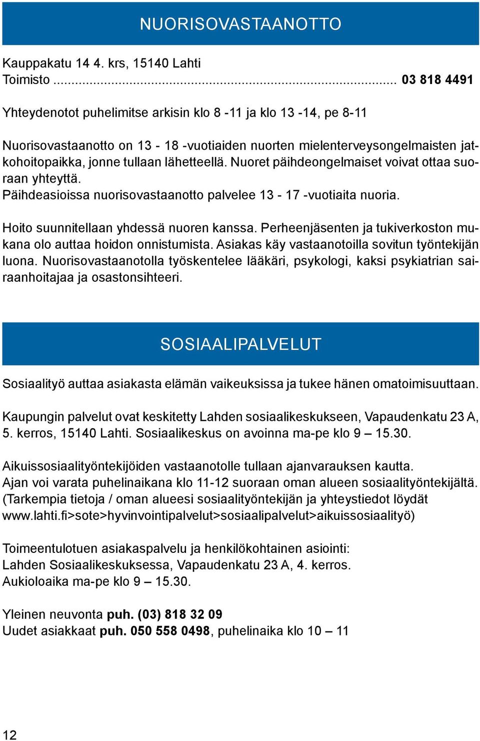 Nuoret päihdeongelmaiset voivat ottaa suoraan yhteyttä. Päihdeasioissa nuorisovastaanotto palvelee 13-17 -vuotiaita nuoria. Hoito suunnitellaan yhdessä nuoren kanssa.