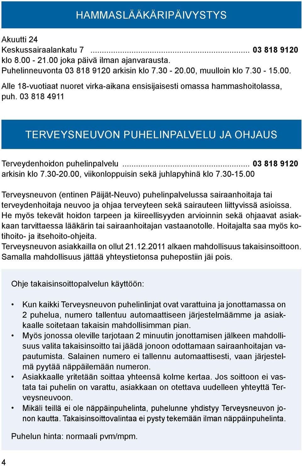 00 Terveysneuvon (entinen Päijät-Neuvo) puhelinpalvelussa sairaanhoitaja tai terveydenhoitaja neuvoo ja ohjaa terveyteen sekä sairauteen liittyvissä asioissa.