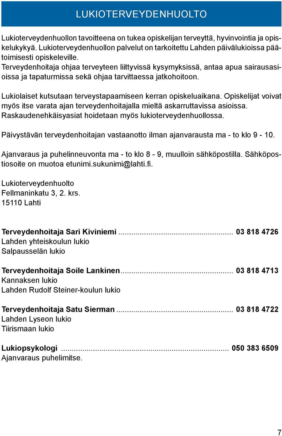 Terveydenhoitaja ohjaa terveyteen liittyvissä kysymyksissä, antaa apua sairausasioissa ja tapaturmissa sekä ohjaa tarvittaessa jatkohoitoon.