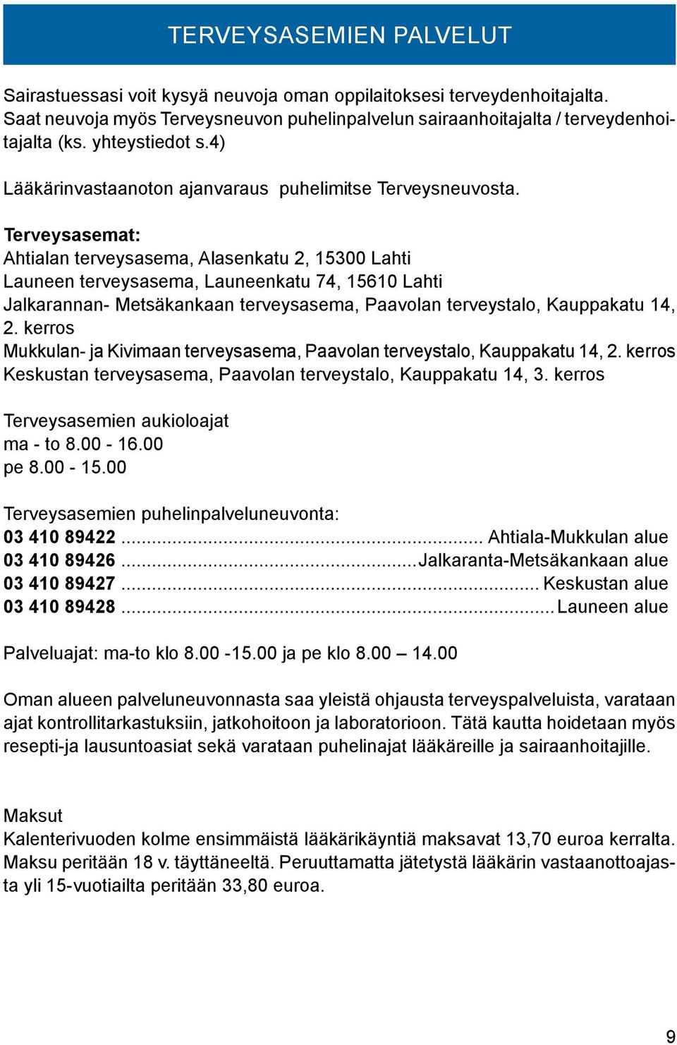 Terveysasemat: Ahtialan terveysasema, Alasenkatu 2, 15300 Lahti Launeen terveysasema, Launeenkatu 74, 15610 Lahti Jalkarannan- Metsäkankaan terveysasema, Paavolan terveystalo, Kauppakatu 14, 2.