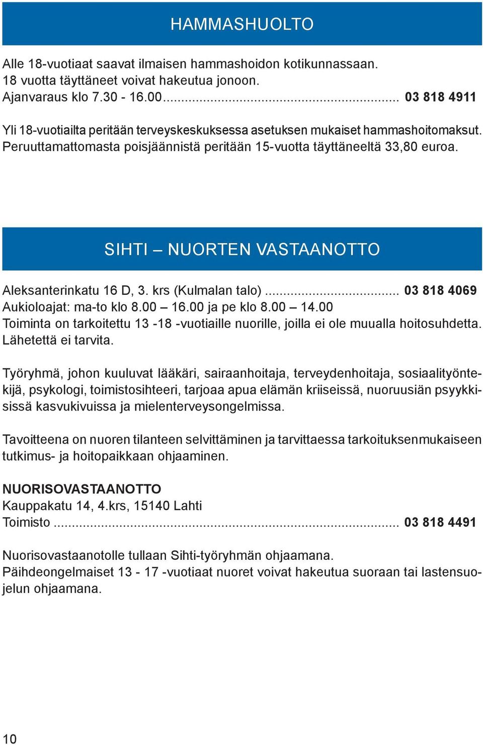 SIHTI NUORTEN VASTAANOTTO Aleksanterinkatu 16 D, 3. krs (Kulmalan talo)... 03 818 4069 Aukioloajat: ma-to klo 8.00 16.00 ja pe klo 8.00 14.