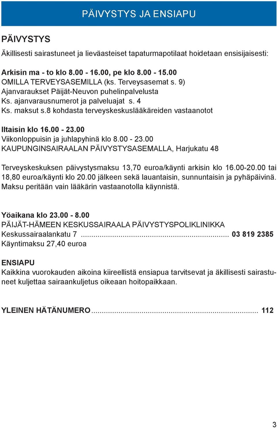 00 Viikonloppuisin ja juhlapyhinä klo 8.00-23.00 KAUPUNGINSAIRAALAN PÄIVYSTYSASEMALLA, Harjukatu 48 Terveyskeskuksen päivystysmaksu 13,70 euroa/käynti arkisin klo 16.00-20.