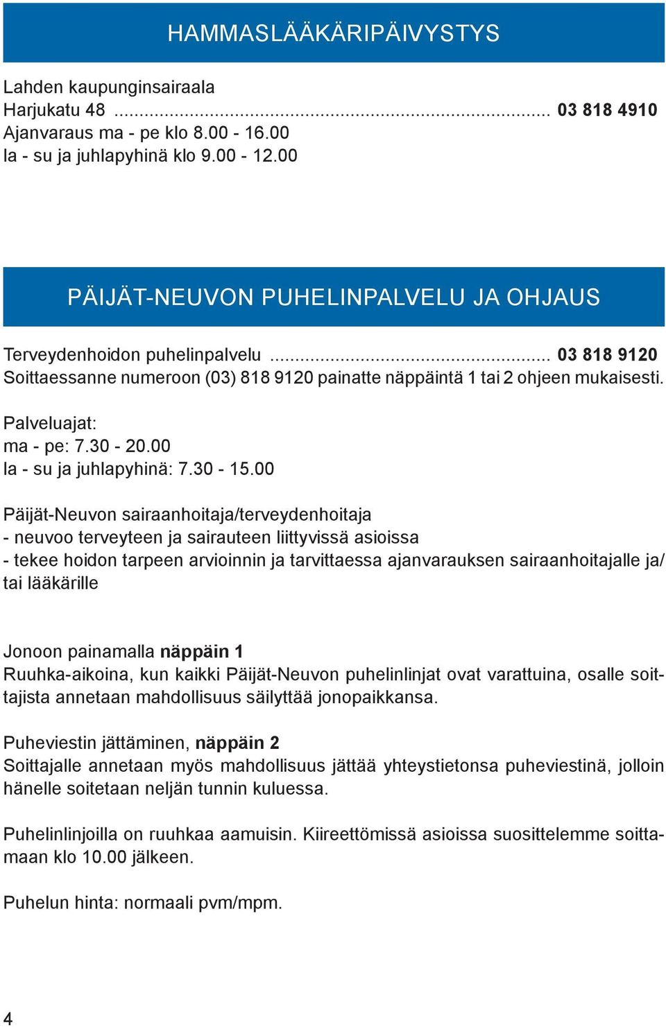 30-20.00 la - su ja juhlapyhinä: 7.30-15.