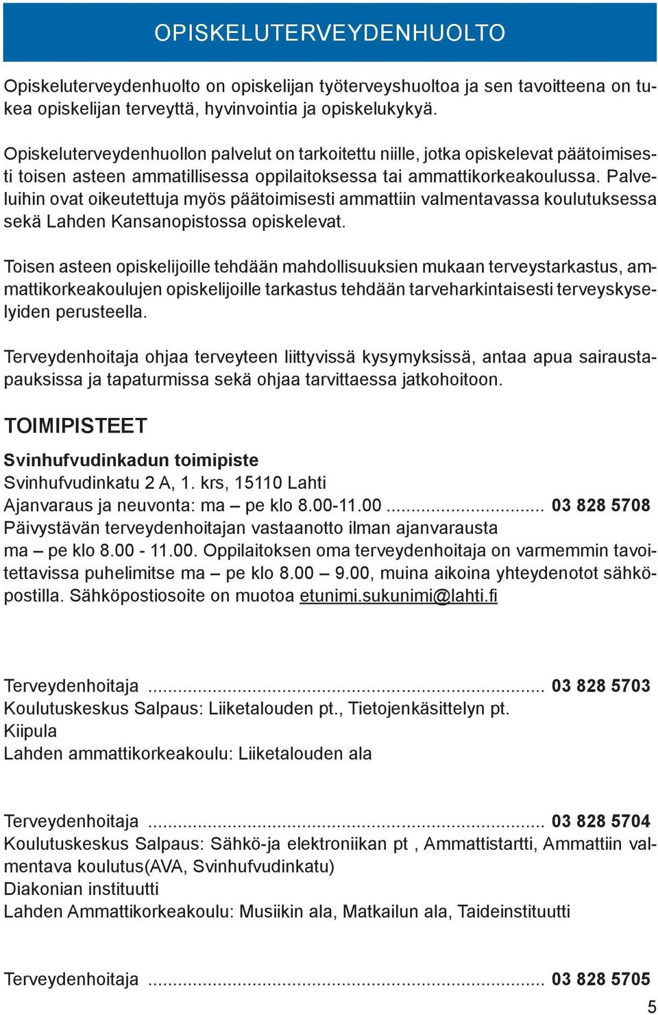 Palveluihin ovat oikeutettuja myös päätoimisesti ammattiin valmentavassa koulutuksessa sekä Lahden Kansanopistossa opiskelevat.