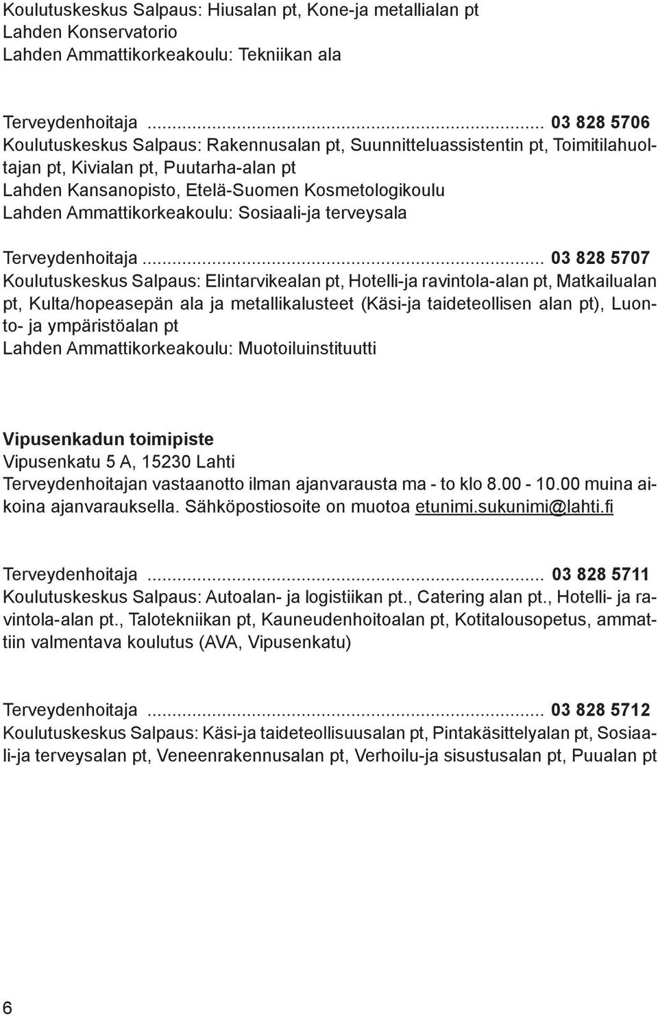 Ammattikorkeakoulu: Sosiaali-ja terveysala Terveydenhoitaja.