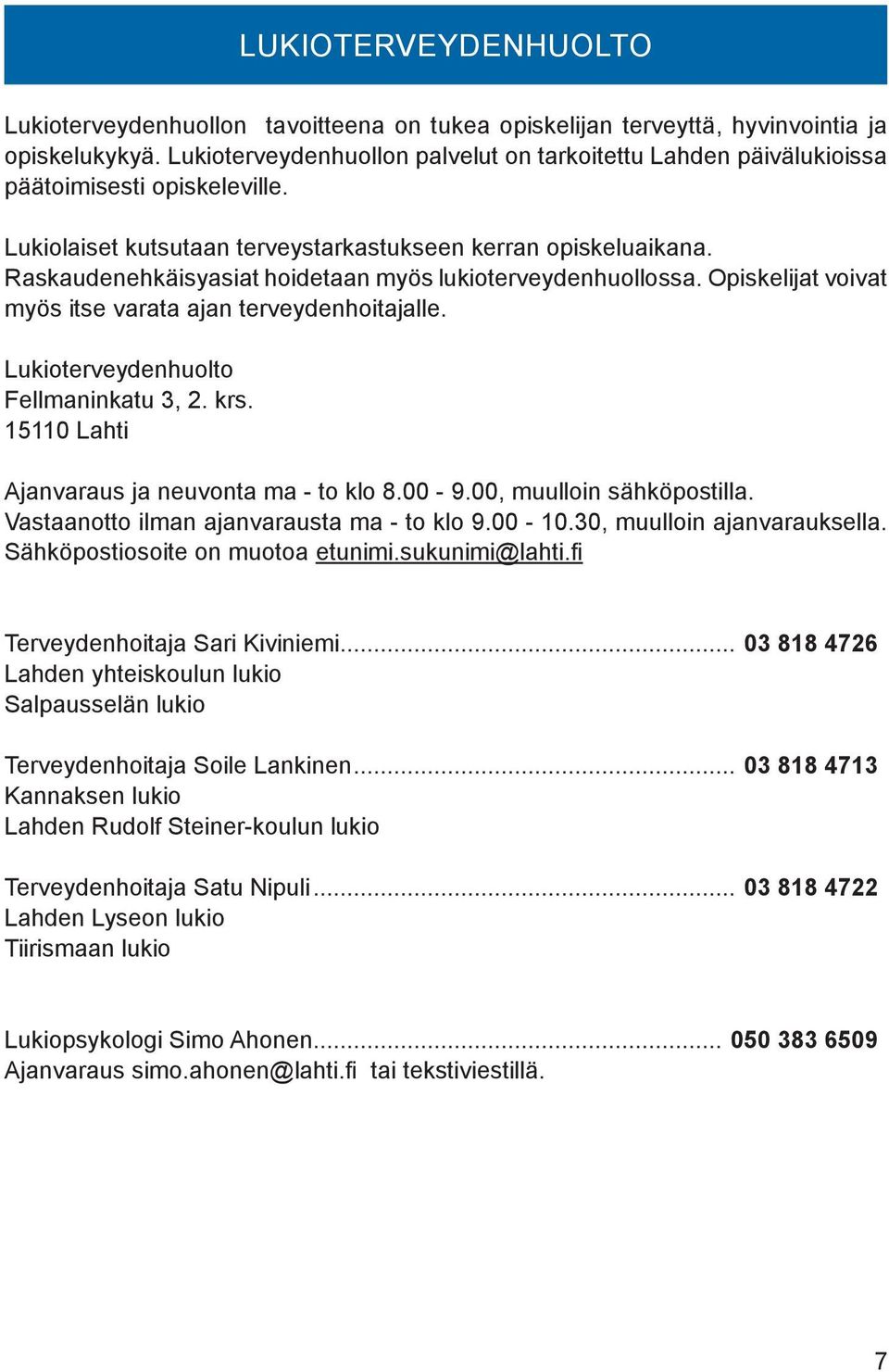 Raskaudenehkäisyasiat hoidetaan myös lukioterveydenhuollossa. Opiskelijat voivat myös itse varata ajan terveydenhoitajalle. Lukioterveydenhuolto Fellmaninkatu 3, 2. krs.