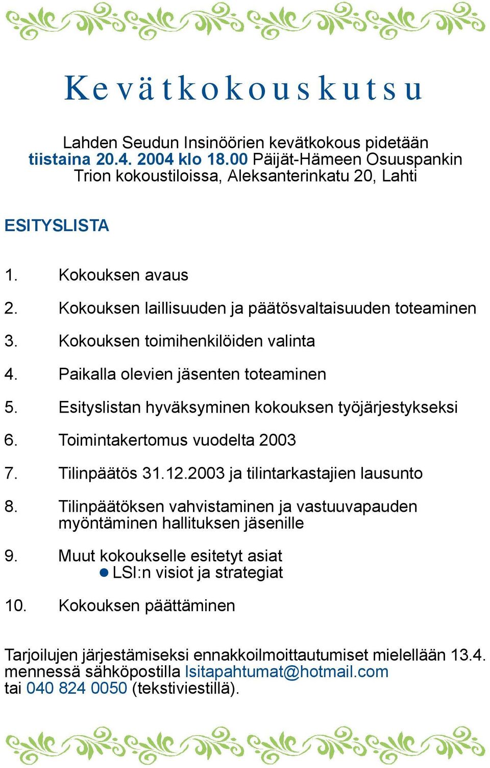 Esityslistan hyväksyminen kokouksen työjärjestykseksi 6. Toimintakertomus vuodelta 2003 7. Tilinpäätös 31.12.2003 ja tilintarkastajien lausunto 8.